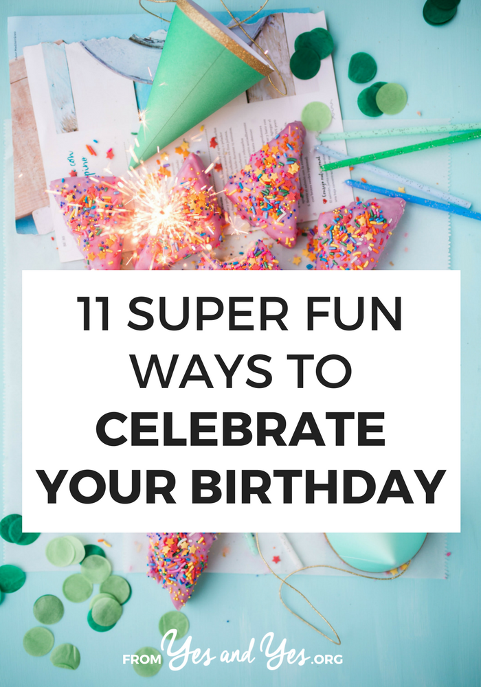 There are so many ways to celebrate your birthday beyond drinks with friends or a sad ice cream cake in the staff room! // yesandyes.org