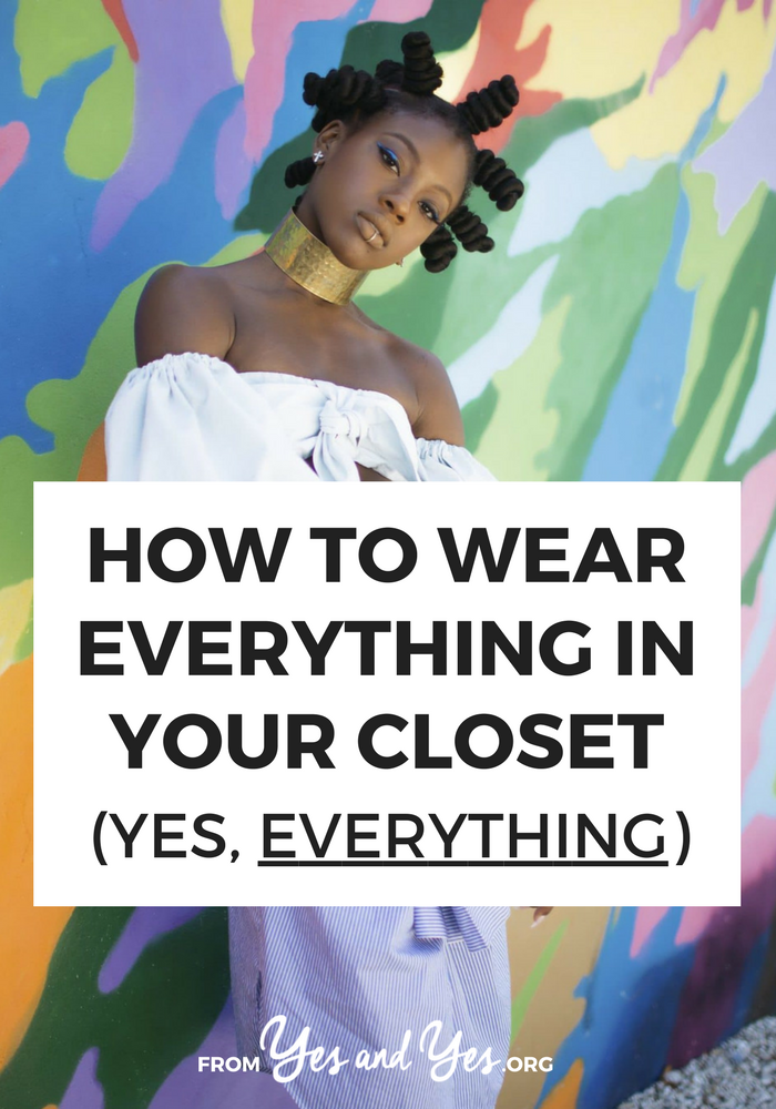 How To Wear Everything In Your Closet (Yes, EVERYTHING)