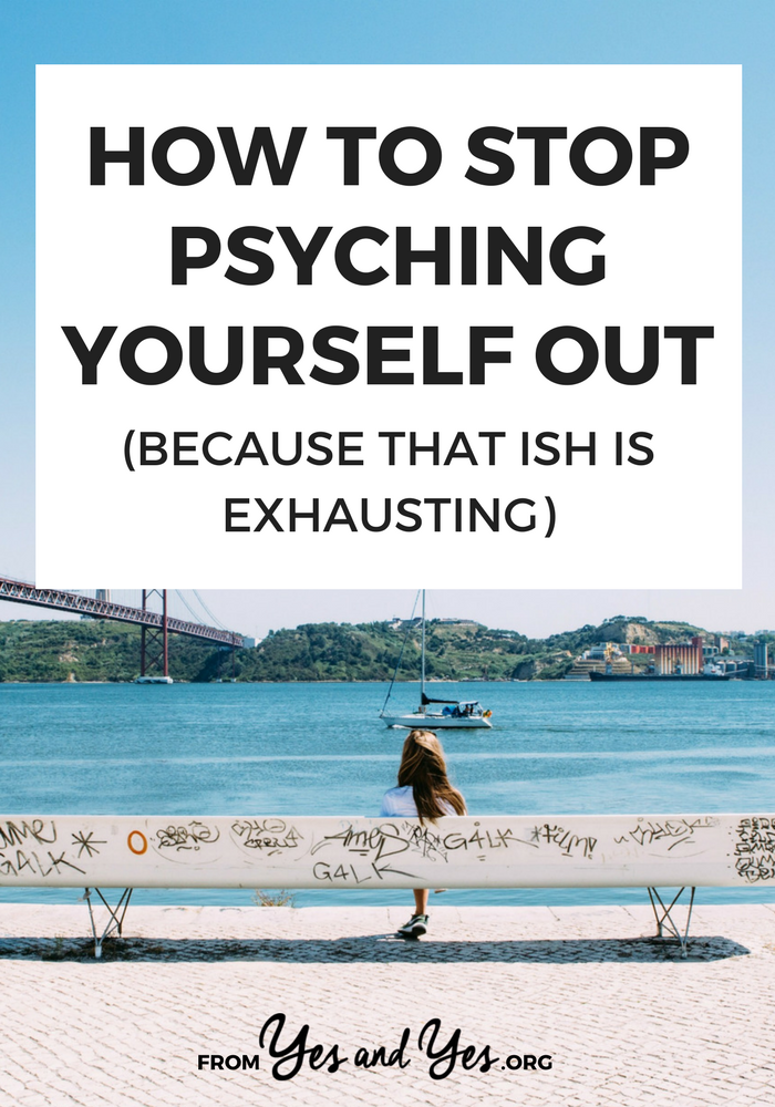 Are you always psyching yourself out? Dealing with anxiety and insecurities and self-defeating B.S.? It happens to the best of us. Here's how to stop >> yesandyes.org