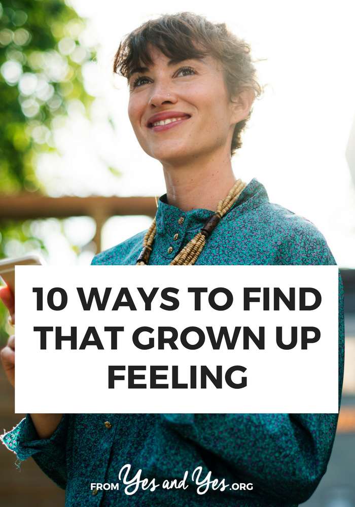Do you ever feel like a everybody else has it figured out? That everyone your age is a 'real' grownup, but you're not? Me, too. Click through for 10 things that will end that foolishness >> yesandyes.org