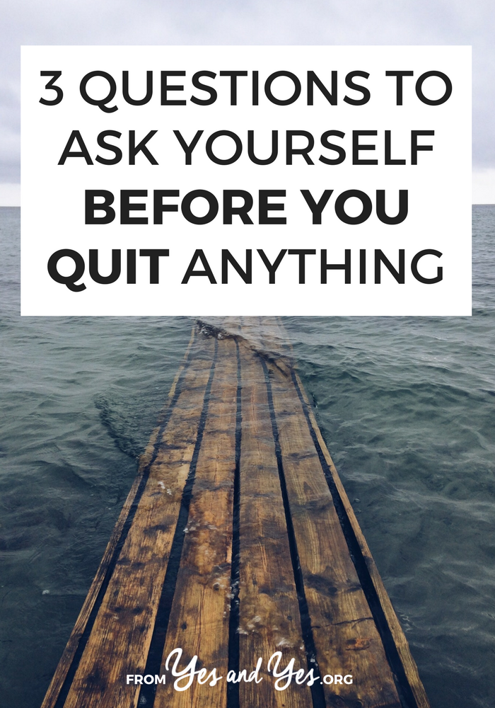 Not sure when to quit - your job, your relationship, this town, that hobby? Click through for 3 questions that will help you decide right now >> yesandyes.org
