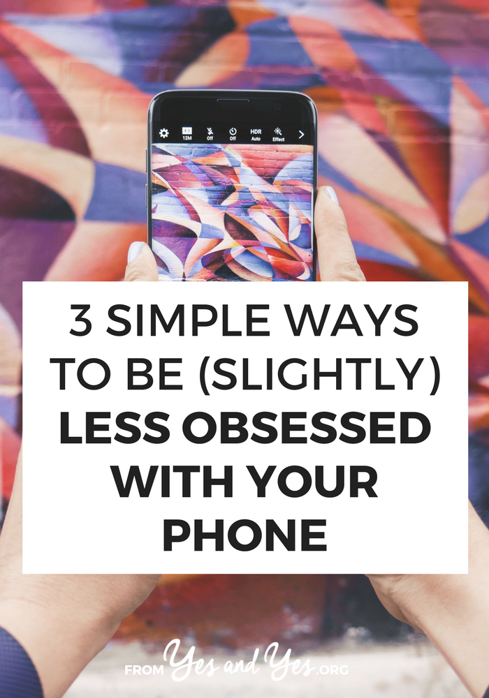 Are you obsessed with your phone? Most of us are! And most of us wish we weren't! Click through for three simple ways to dial back the obsession ... at least a little >> yesandyes.org