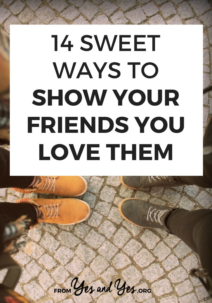 Want better friendships? Looking for friendship tips? It might start with showing the friends you have NOW you love them! Click through for 14 sweet ideas