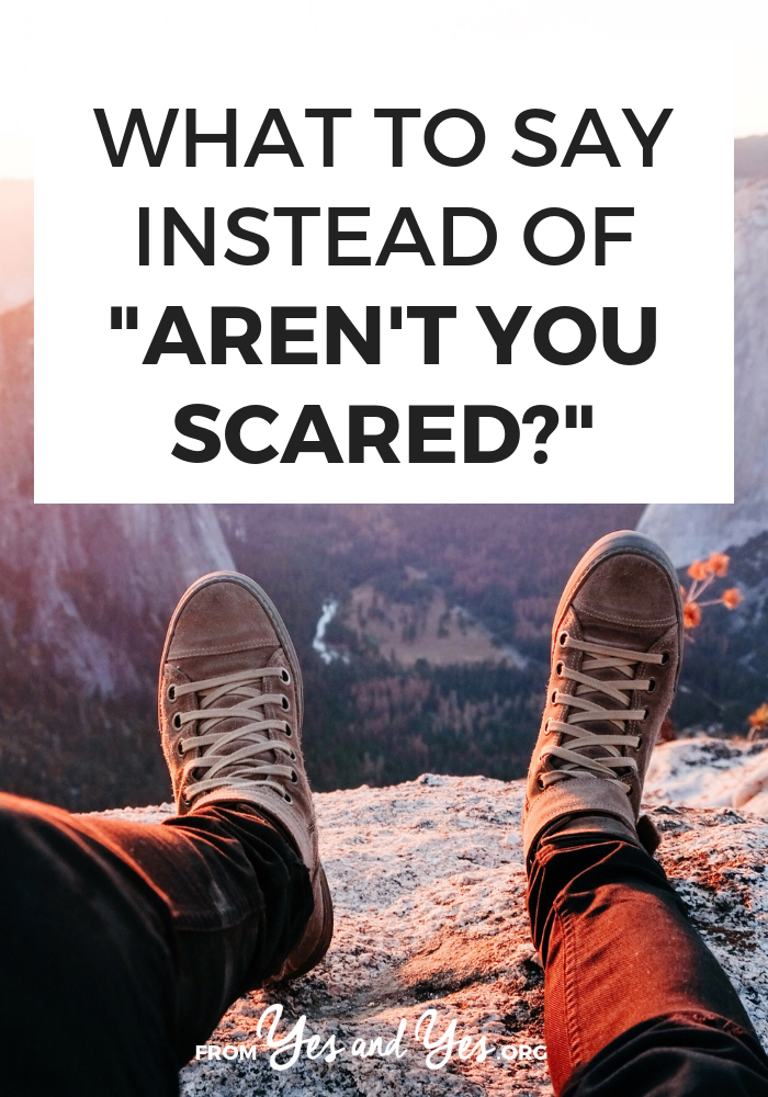 Have you ever been asked 'Aren't you scared?" when you're about to travel solo? Or take a new job? Or move? Have you said that to someone else? Let's stop. Here's why 