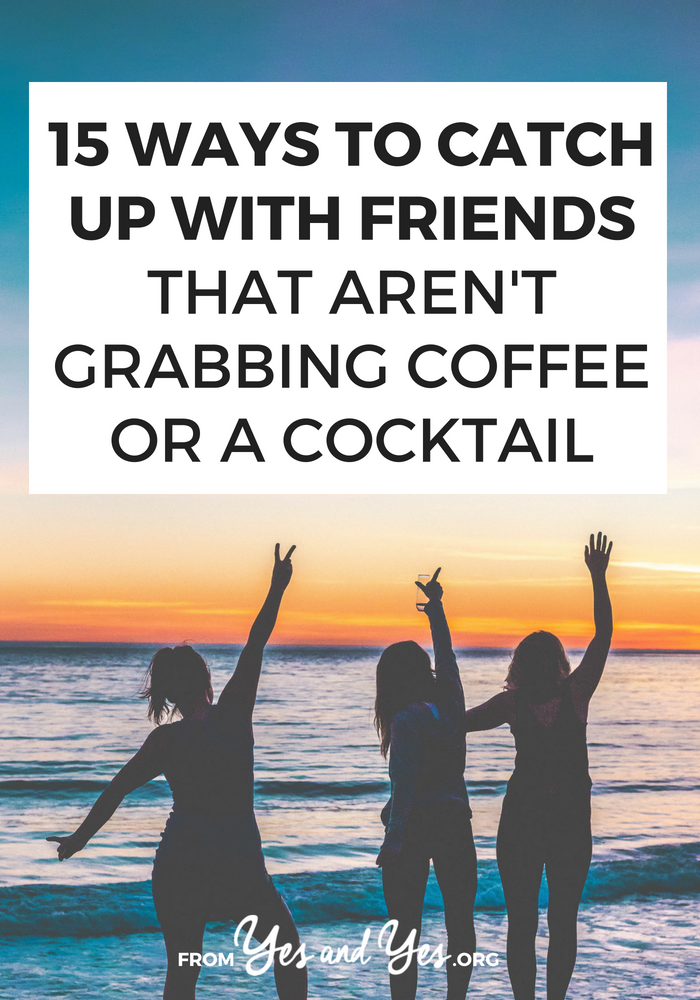 Want to deepen and strengthen your friendships? There are lots of ways to catch up with your friends that are more meaningful than grabbing coffee! // yesandyes.org