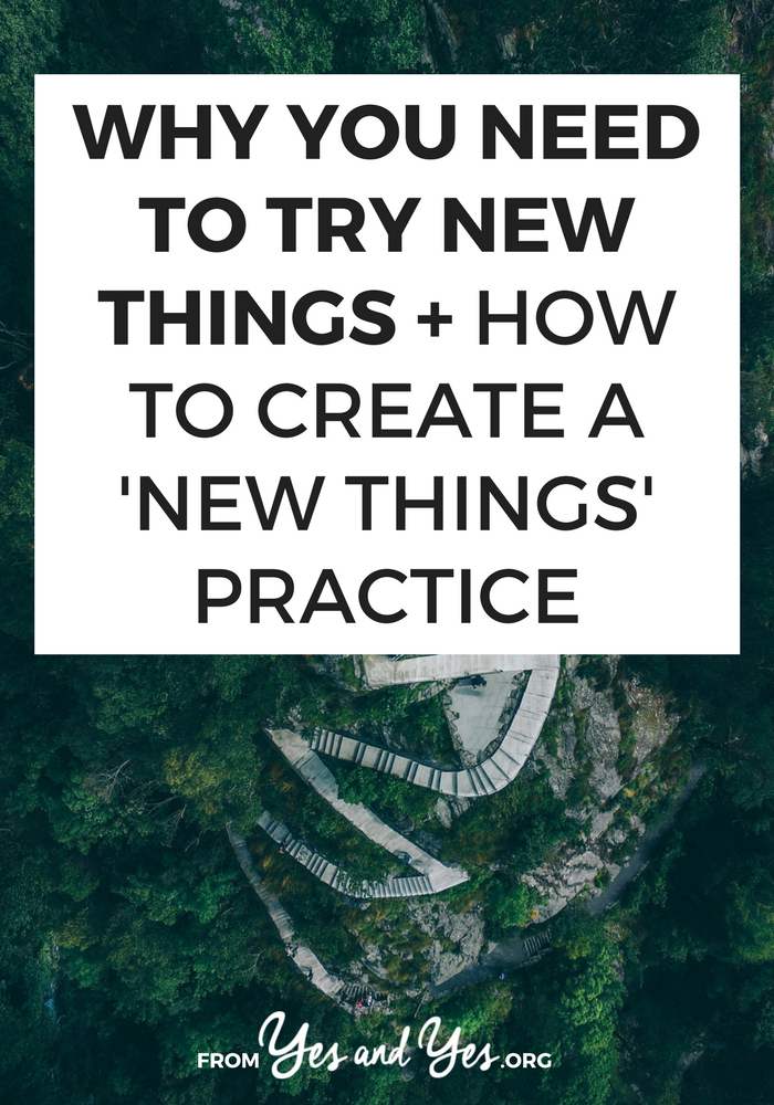 Why should you try new things? Oh no reason. They just slow time (!!!), deepen your experiences, strengthen your friendships, and expand your comfort zone. Click through for tips on developing your own New Things practice! >> yesandyes.org